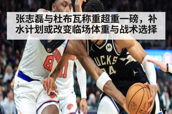 张志磊与杜布瓦称重超重一磅,补水计划或改变临场体重与战术选择